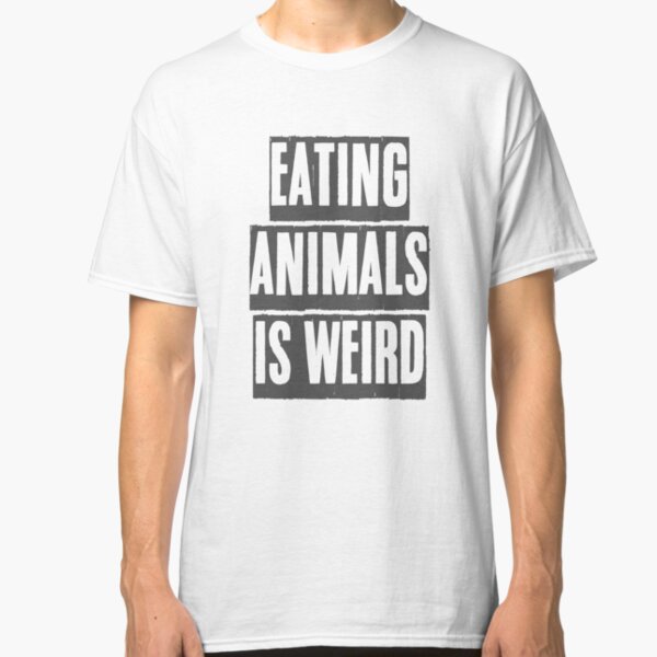 EATING ANIMALS IS WEIRD Classic T-Shirt