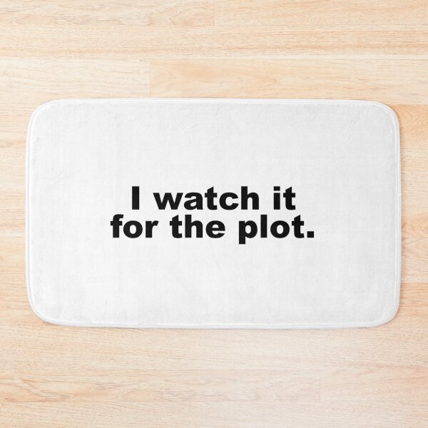 Item preview, I watch it for the plot. designed and sold by TVserious.