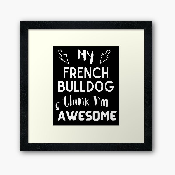 Item preview, My french bulldog think i'm awesome quote Funny french bulldog saying designed and sold by OneTimeEngineer.