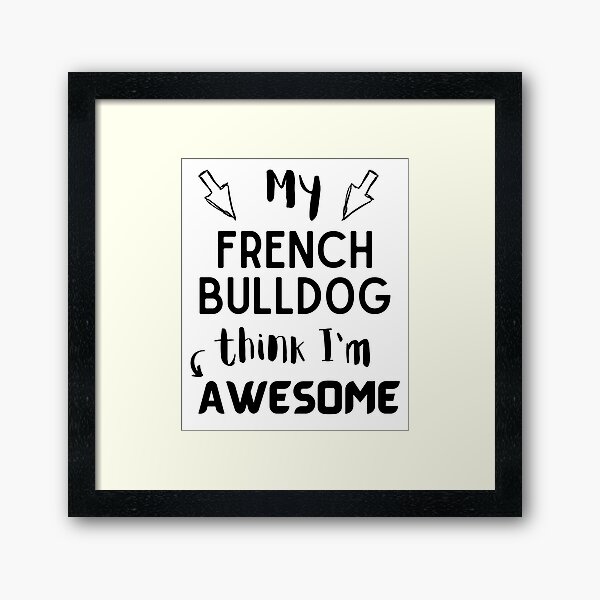 Item preview, My french bulldog think i'm awesome quote Funny french bulldog saying designed and sold by OneTimeEngineer.