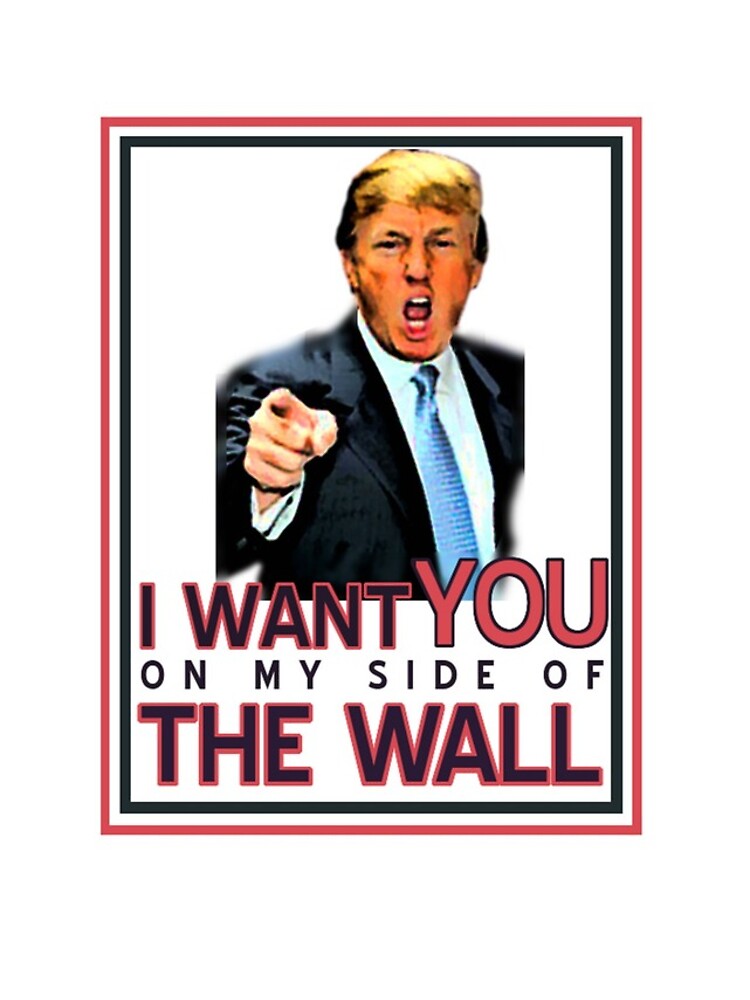TRUMP I WANT YOU ON MY SIDE OF THE WALL by wrathofbong420