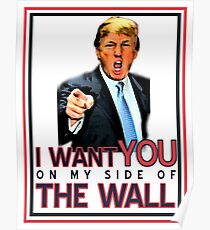 TRUMP I WANT YOU ON MY SIDE OF THE WALL Poster