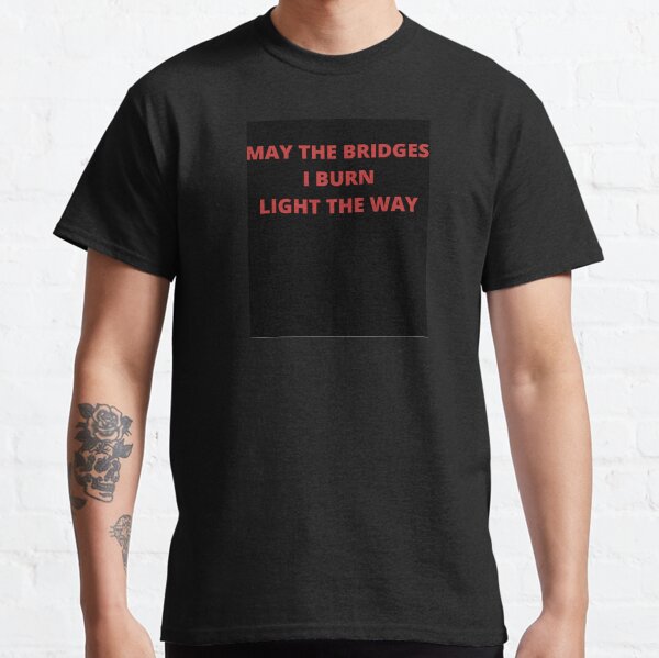 Item preview, MAY THE BRIDGES I BURN LIGHT THE WAY designed and sold by strangeloves.