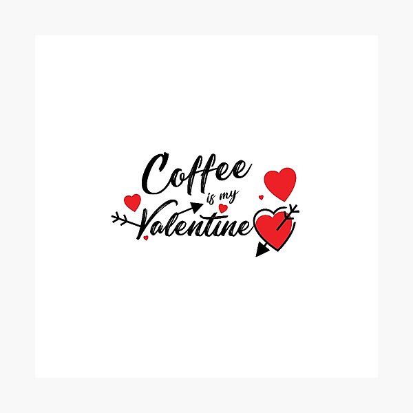 Coffee is my Valentine Photographic Print