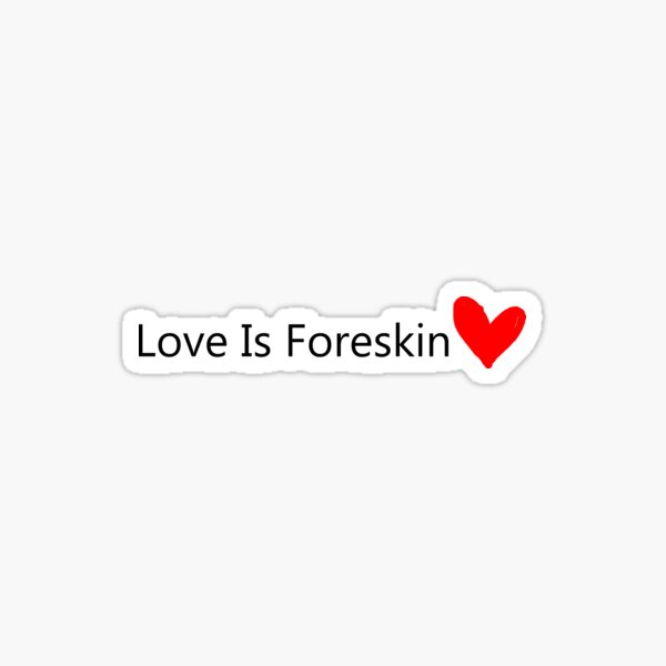 Love is Foreskin <3 Sticker