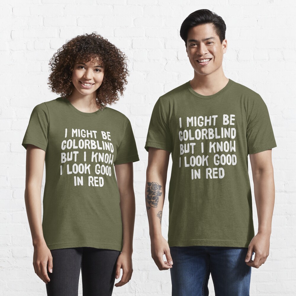 I Might Be Colorblind but I Know I Look Good in Red - Funny Colourblind  Essential T-Shirt for Sale by cannevas