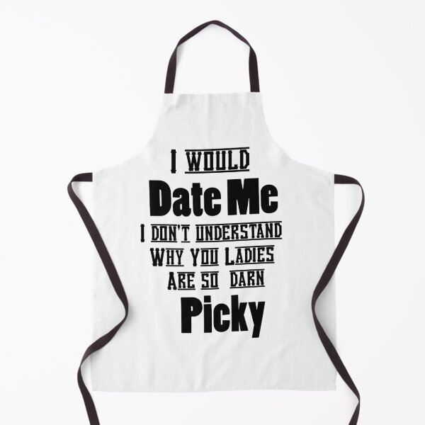 Item preview, VALENTINES DAY I WOULD DATE ME -I DON'T UNDERSTAND WHY LADIES ARE SO PICKY designed and sold by Iskybibblle.