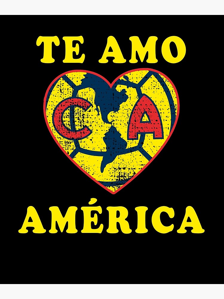 Las Aguilas De Club America - Te Amo America Mexican Soccer Team Gifts For  The Family. Art Print for Sale by masterbones