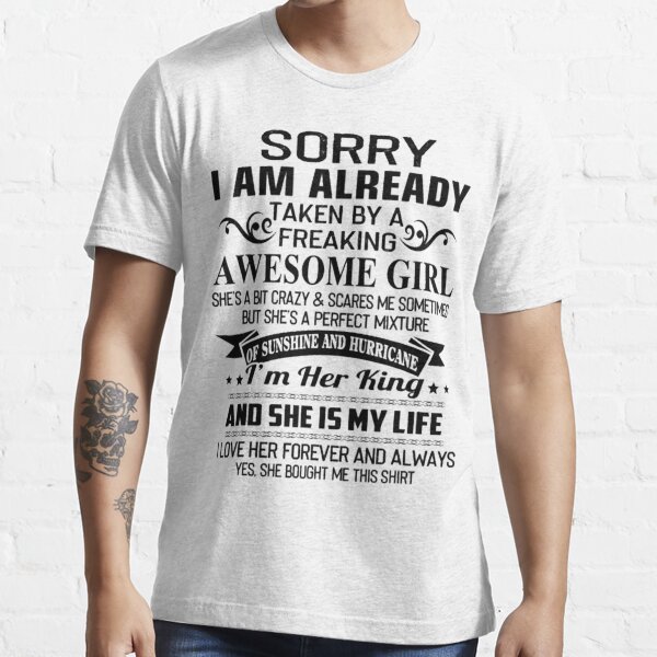 Sorry I Am Already Taken By A Freaking Awesome Girl She Is My Whole World T Shirt By Richardsdavis Redbubble