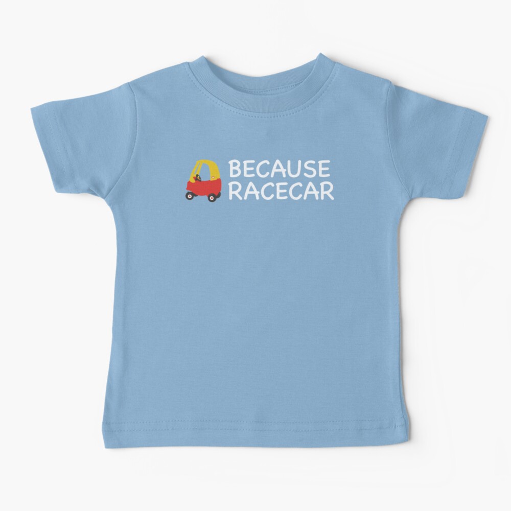 Because Racecar Kids edition Baby T-Shirt