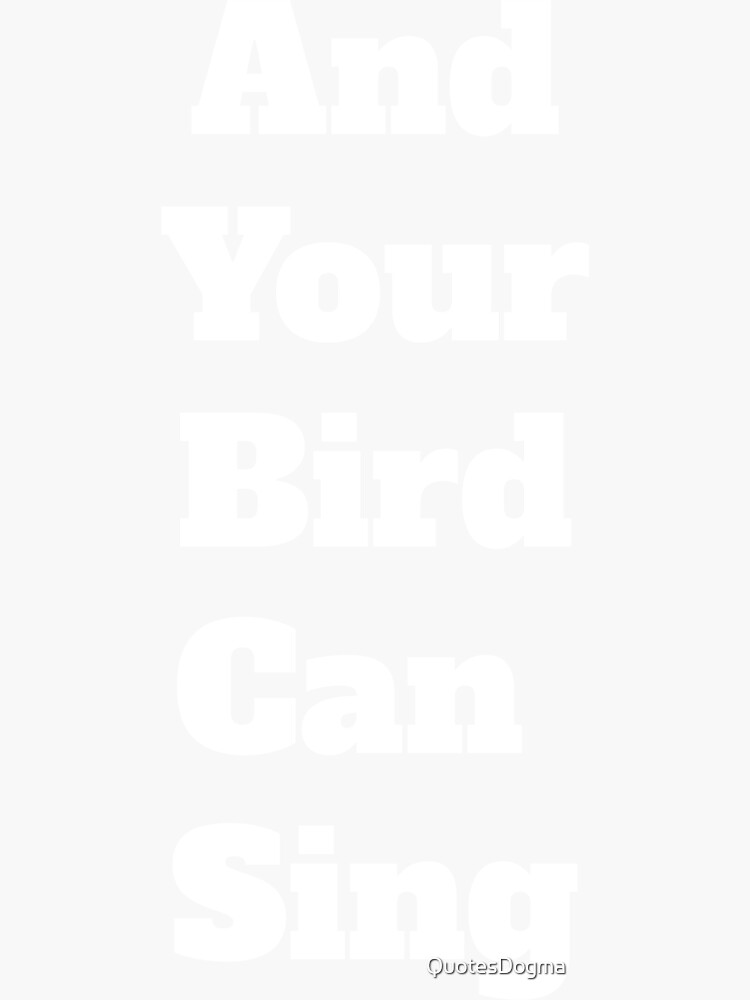 "And Your Bird Can Sing" Sticker for Sale by QuotesDogma Redbubble