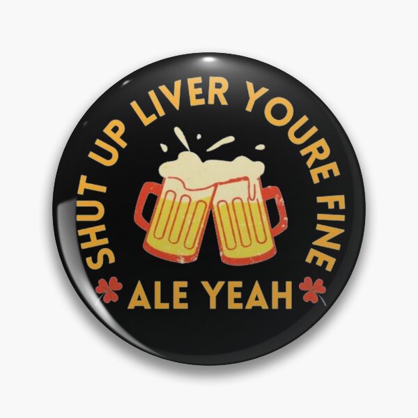 Item preview, SHUT UP LIVER YOURE FINE ALE YEAH designed and sold by SKYCREATION.