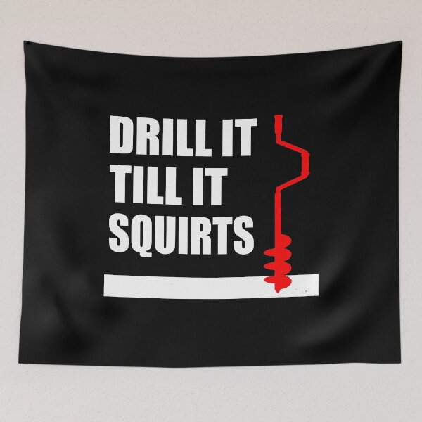 Item preview, Drill It Till It Squirts designed and sold by OdonnellConrad.