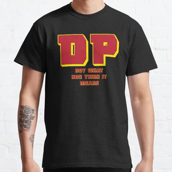 DP...Not what you think it means Classic T-Shirt