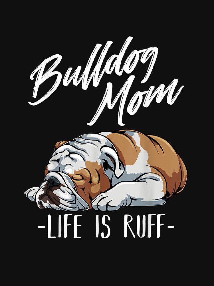 Funny English Bulldog Gift Apparel Bulldog Mom Life Is Ruff Essential T-Shirt