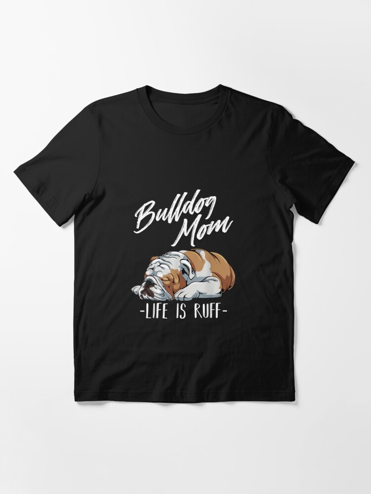 Discover Funny English Bulldog Gift Apparel Bulldog Mom Life Is Ruff Essential T-Shirt