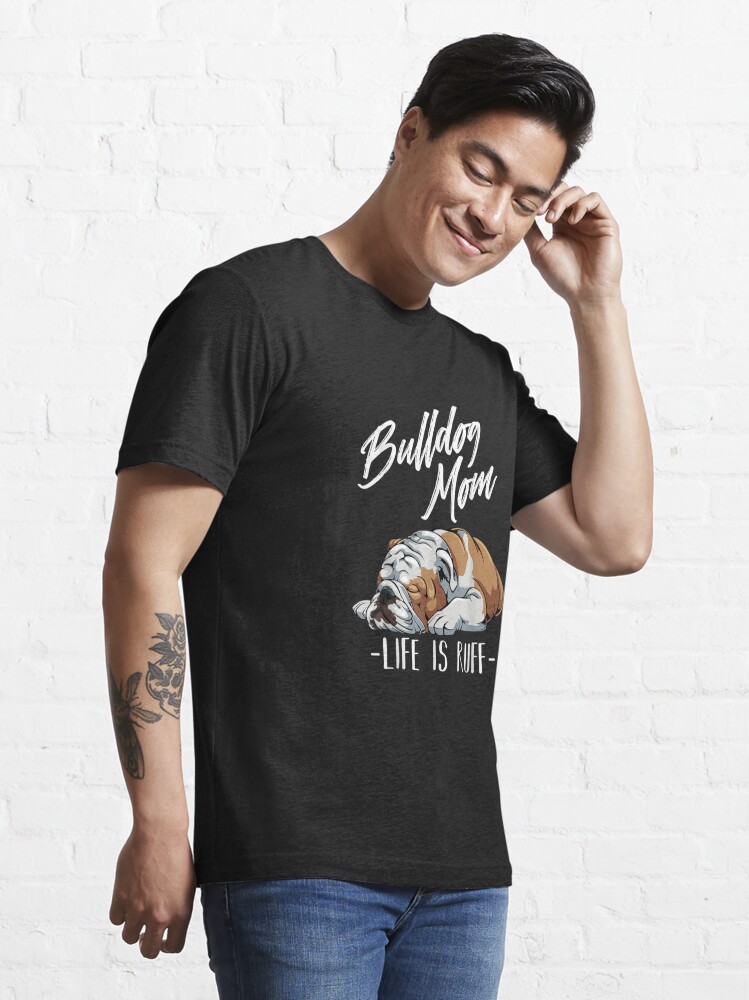 Discover Funny English Bulldog Gift Apparel Bulldog Mom Life Is Ruff Essential T-Shirt
