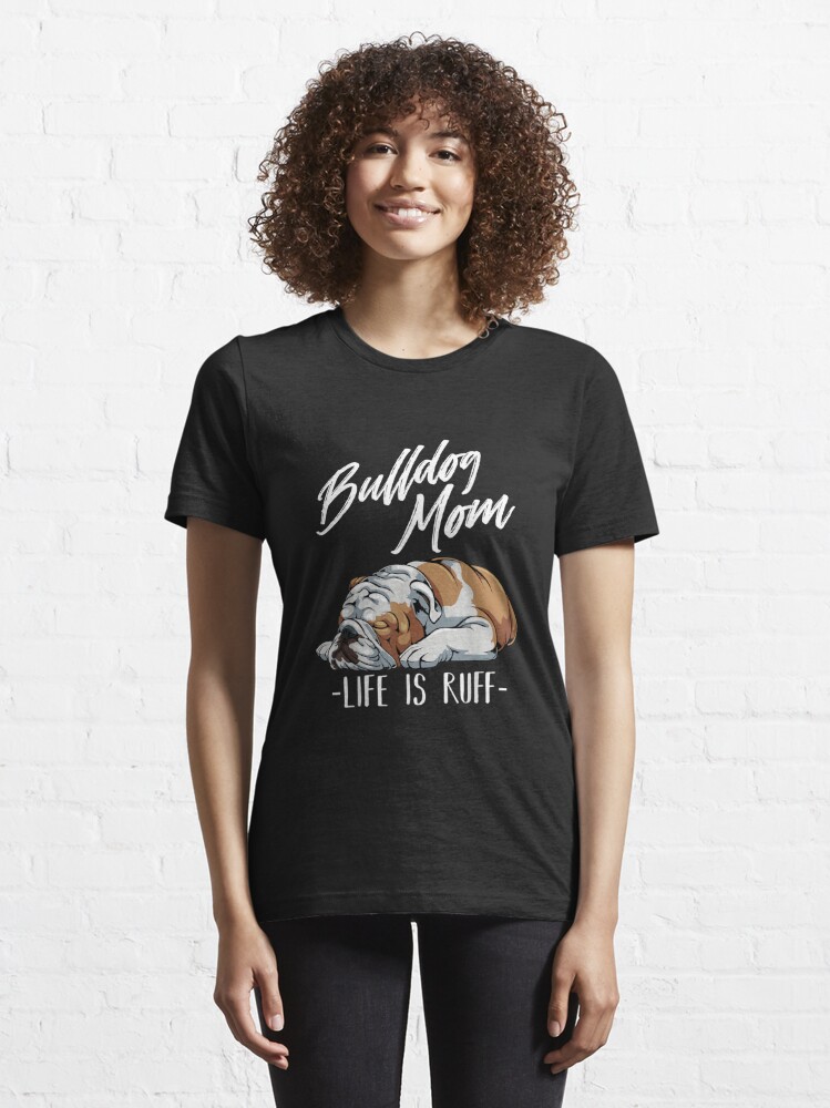 Disover Funny English Bulldog Gift Apparel Bulldog Mom Life Is Ruff Essential T-Shirt