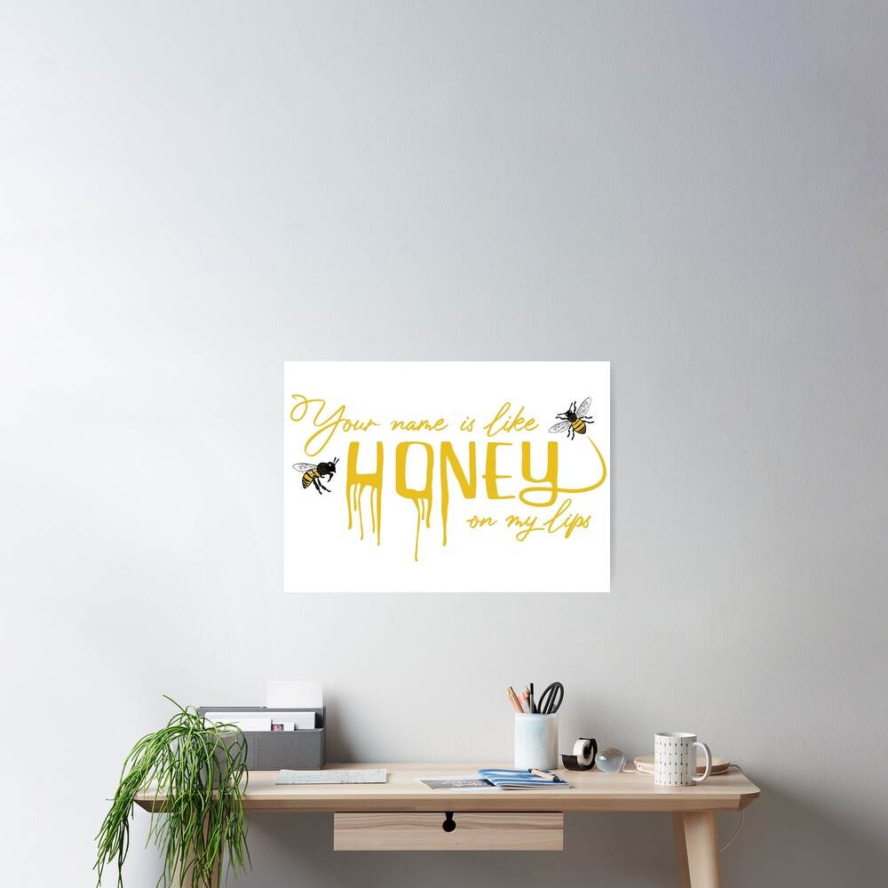 "Your name is like honey on my lips with bees" Poster by TheArtDesk