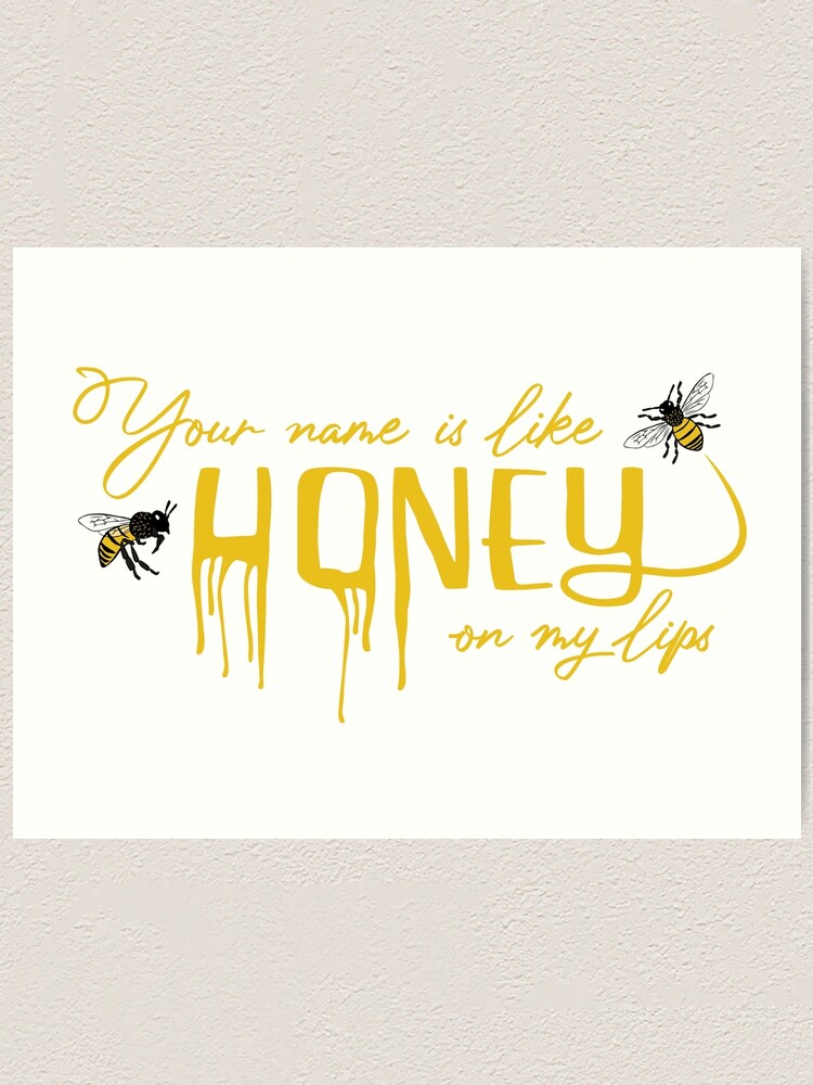 "Your name is like honey on my lips with bees" Art Print for Sale by