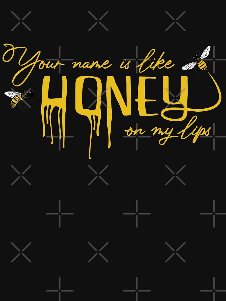 "Your name is like honey on my lips with bees" Tshirt by TheArtDesk