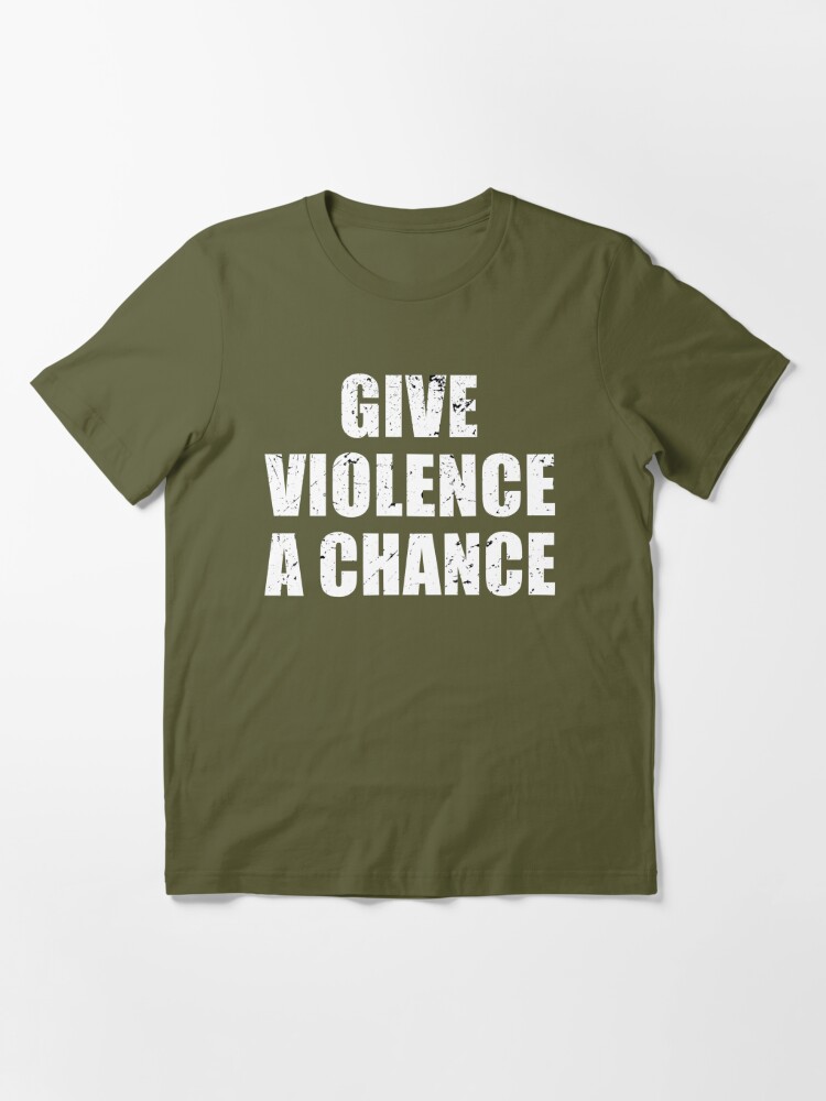 GIVE VIOLENCE A CHANCE Tee