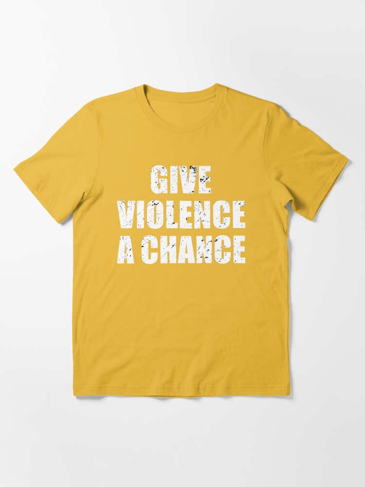 GIVE VIOLENCE A CHANCE Tee