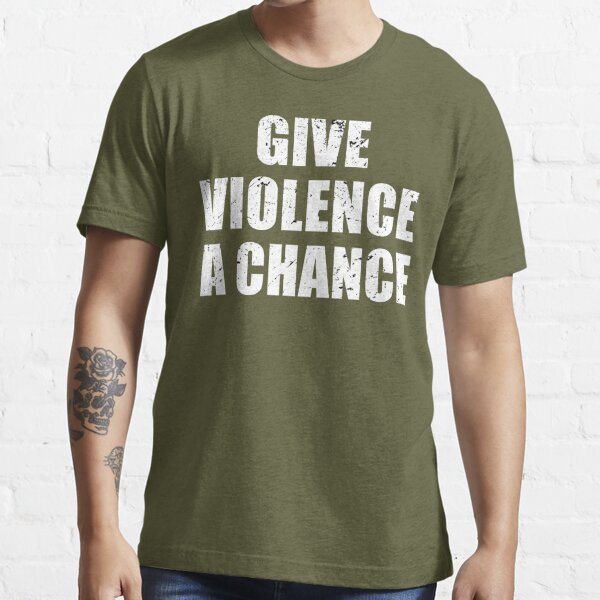 GIVE VIOLENCE A CHANCE Tee