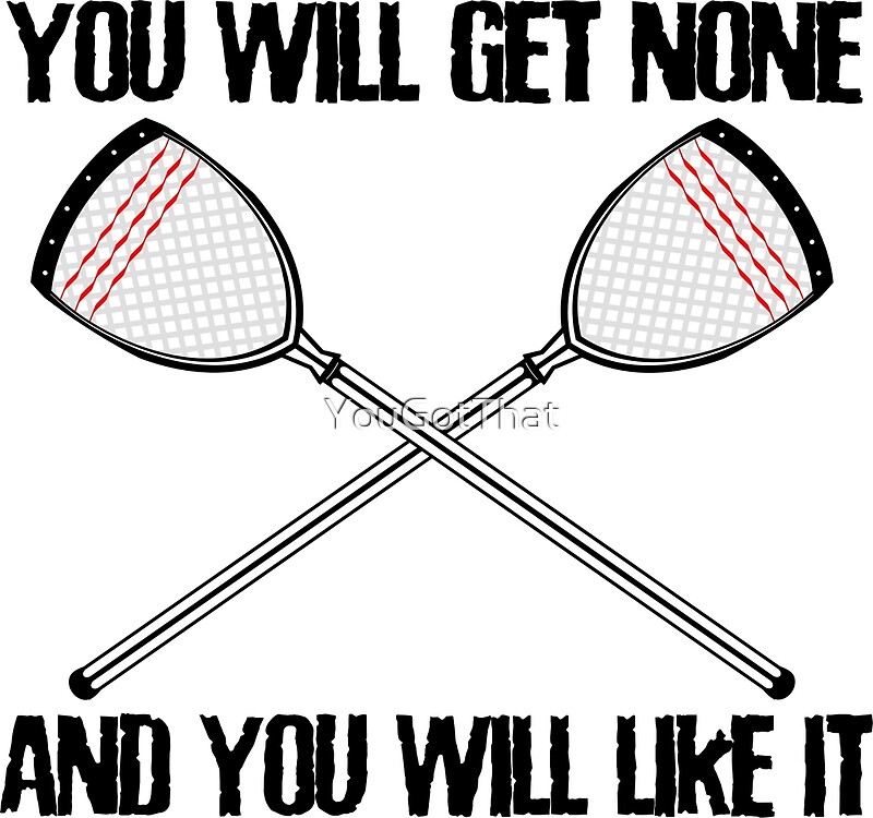 "Lacrosse Goalie You Will Get None and You Will Like It" by YouGotThat