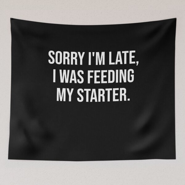 Item preview, Sorry I'm Late I Had To Feed My Starter designed and sold by csaron92.