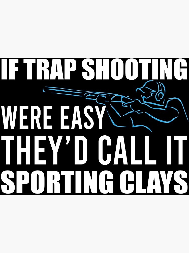 "If Trap Shooting Were Easy They'd Call it Sporting Clays" Poster by