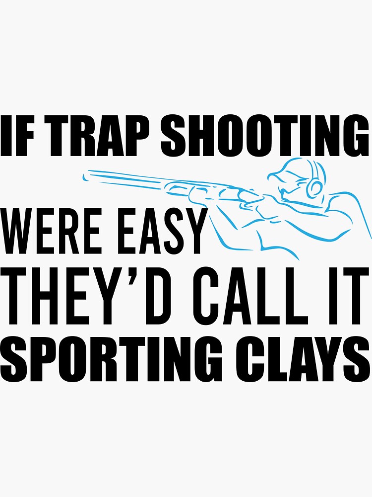 "If Trap Shooting Were Easy They'd Call it Sporting Clays" Sticker by