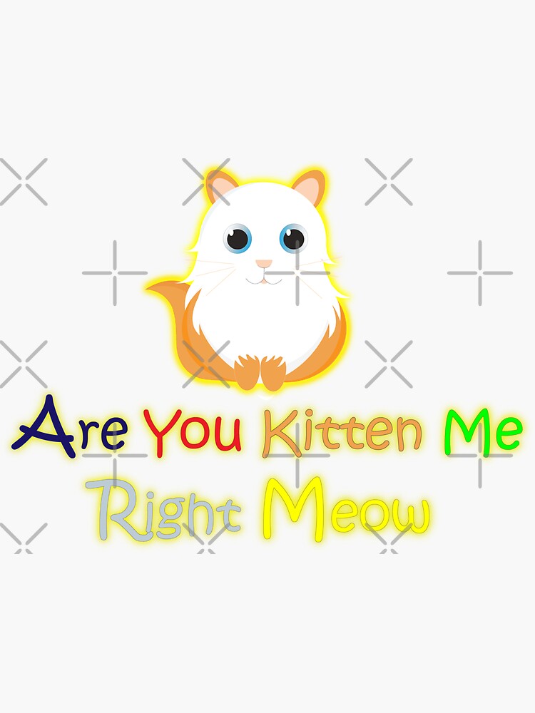 Are You Kitten Me Right Meow Sticker For Sale By Artistpournima