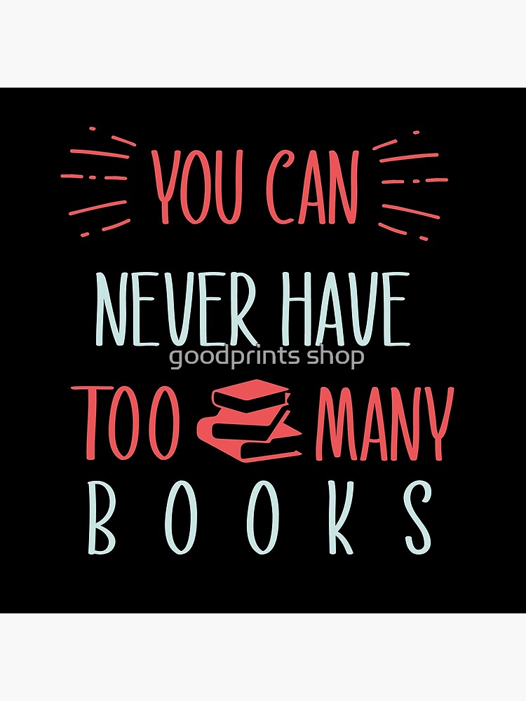 "you can never have too many books " Poster by medtazi20 Redbubble