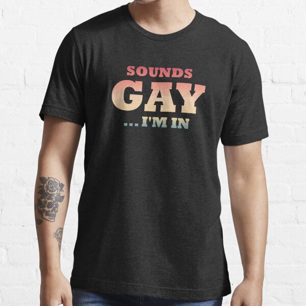 "Sounds Gay Im In" Tshirt for Sale by ambaart Redbubble sounds tshirts gay tshirts im