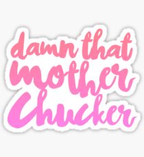 DAMN THAT MOTHER CHUCKER Sticker