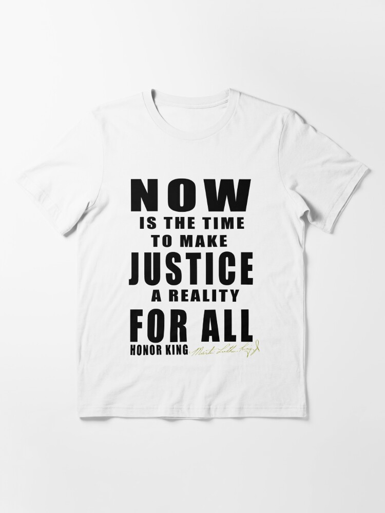 Now Is The Time To Make Justice A Reality For All Honor King Shirt