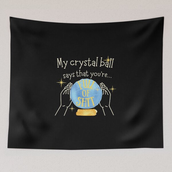 Item preview, My crystal ball says that you're full of shit sarcastic shirt designed and sold by sixsunss.