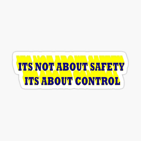 ITS NOT ABOUT SAFETY ITS ABOUT CONTROL Sticker