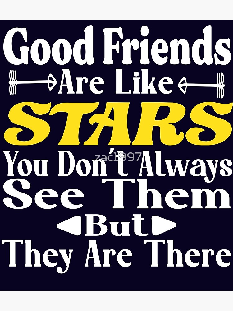 "Good Friends Are Like Stars You Don't Always See Them But They Are