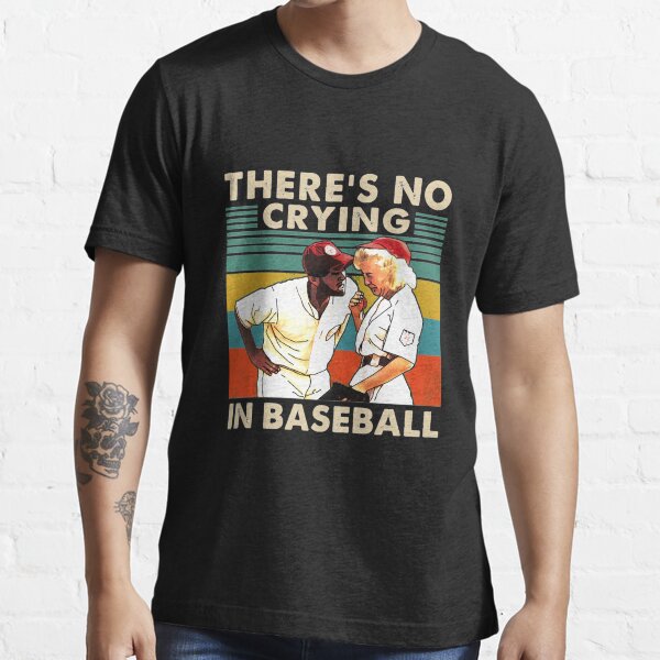 theres no crying in baseball shirt