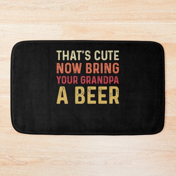 Item preview, That's Cute, Now Bring Your Grandpa A BEER - Funny Best Gift  Ideas- Fathers Day Gifts designed and sold by NDTStore.