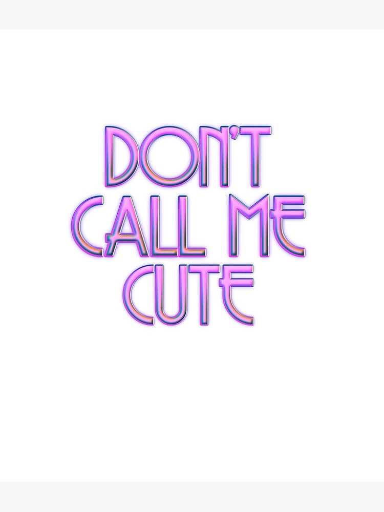 don-t-call-me-cute-poster-for-sale-by-didgi3-redbubble