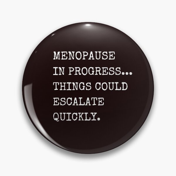 Item preview, MENOPAUSE IN PROGRESS...THINGS COULD ESCALATE QUICKLY designed and sold by Sans-Filter.