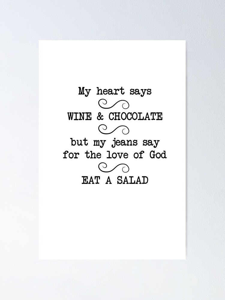 My heart says WINE & CHOCOLATE but my jeans say for the love of God EAT A  SALAD - funny sayings, quotes