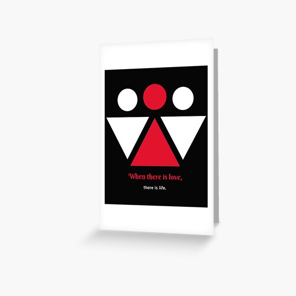 When there is love, there is life Greeting Card