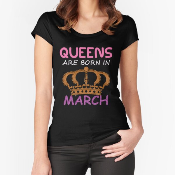 queen are born in march t shirt