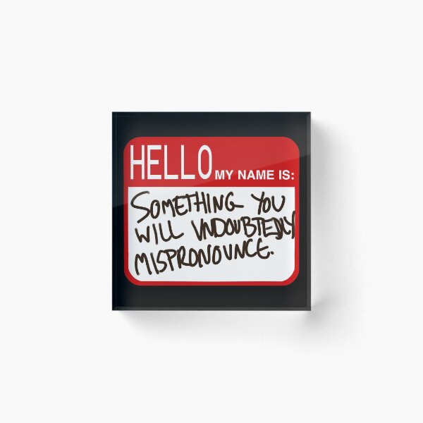 Item preview, Hello my name is: Something you will Undoubtedly Mispronounce designed and sold by THE-UNIVERSE.
