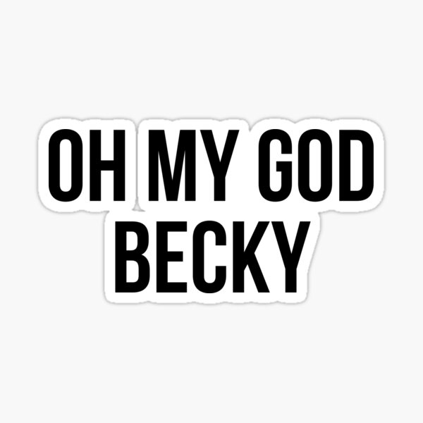 oh-my-god-becky-sticker-for-sale-by-magnetarball-redbubble