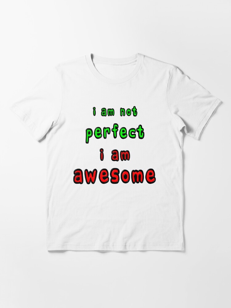 I Am Not Perfect I Am Awesome T Shirt By Markuk97 Redbubble